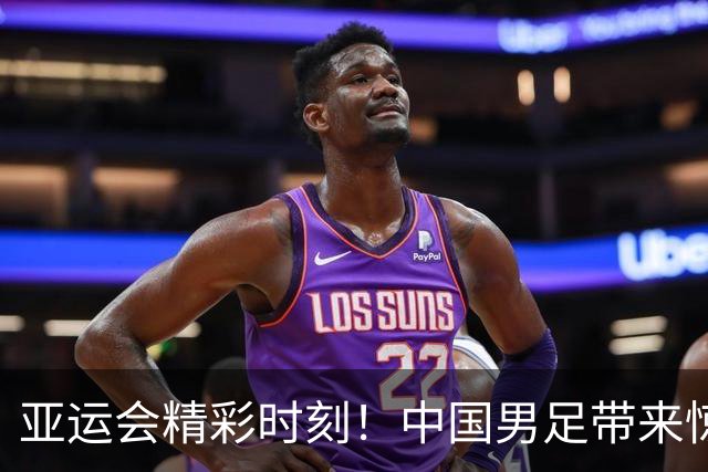 亚运会精彩时刻！中国男足带来惊喜胜利